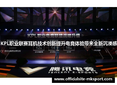 KPL职业联赛耳机技术创新提升电竞体验带来全新沉浸感